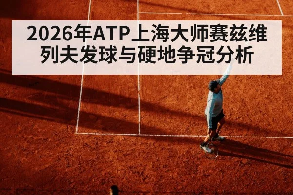 2026年ATP上海大师赛兹维列夫发球与硬地争冠分析